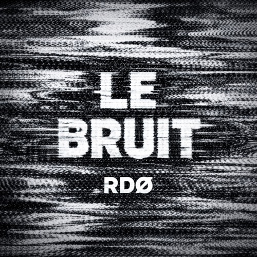RDØ - LE BRUIT