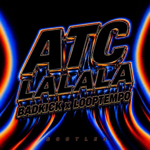 ATC - LALALA - BADKICK x LOOPTEMPO ( Bootleg )